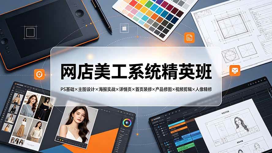 （19435期）网店美工系统精英班-7月：PS基础×主图设计×海报实战×详情页×首页装修×产品修图×视频剪辑×人像精修。-云创网