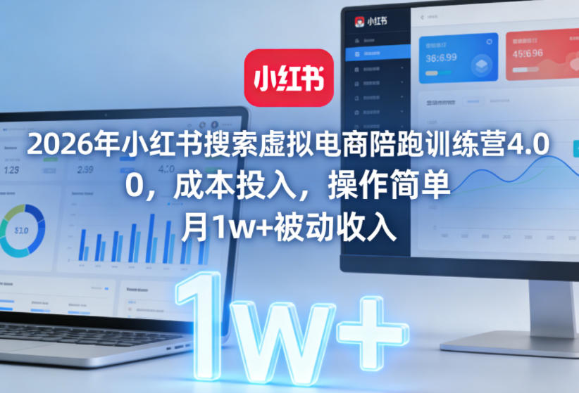 2026年小红书搜索虚拟电商陪跑训练营4.0，0成本投入，操作简单，月1w+被动收入（更新0628）-云创网