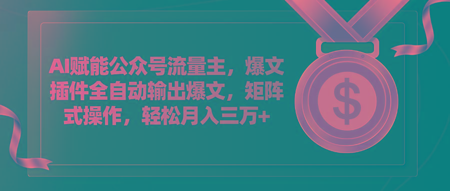 AI赋能公众号流量主，插件输出爆文，矩阵式操作，轻松月入三万+-云创网