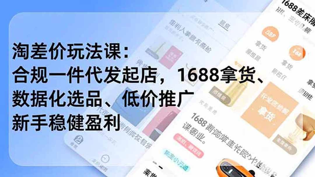 （19674期）淘差价玩法课：合规一件代发起店，1688拿货、数据化选品、低价推广，新手稳健盈利(更新7月)-云创网