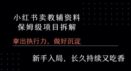 小红书卖小学教辅资料  保姆级项目拆解  1次课程彻底讲清楚!-云创网