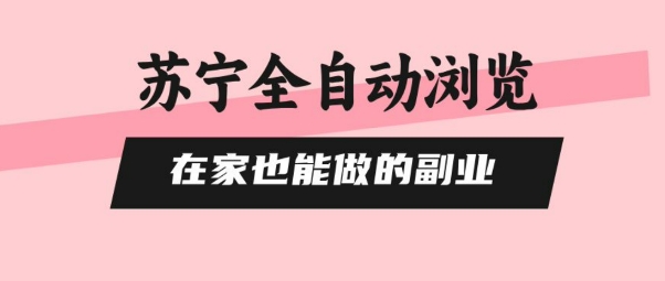 苏宁全自动浏览，在家也能做的副业，无需人工，0风控，单机日入5张+，直接矩阵开干【揭秘】-云创网