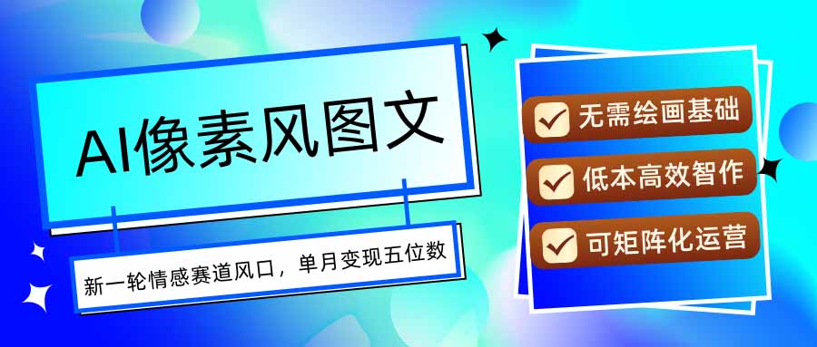 AI像素风图文超详细实操全过程，每天一小时轻松易上手，单月变现五位数-云创网