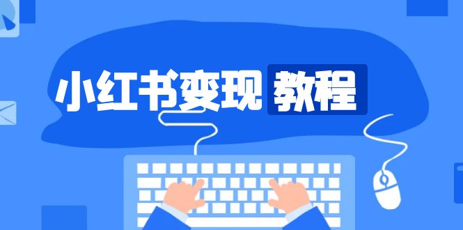 小红书变现教程，精准账号定位，开启赚钱之旅，打造爆款账号-云创网