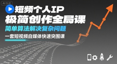 短视频个人IP极简创作全局课，简单算法解决复杂问题，一套短视频自媒体快速突围课-云创网