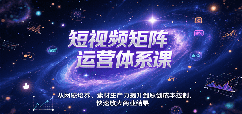 短视频矩阵运营体系课，从网感培养、素材生产力提升到原创成本控制，快速放大商业结果-云创网