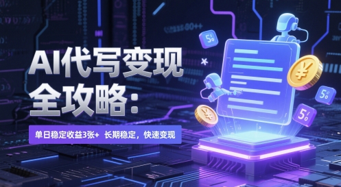 AI 代写变现全攻略：单日稳定收益 3张+，长期稳定，快速变现【揭秘】-云创网