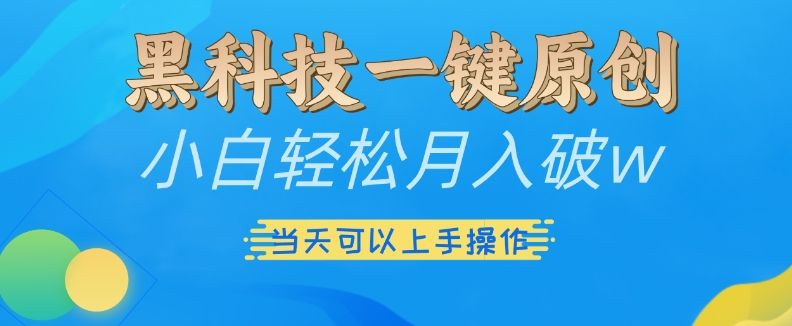 黑科技一键原创小白轻松月入破w，三当天可以上手操作【揭秘】-云创网