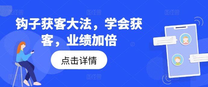 钩子获客大法，学会获客，业绩加倍-云创网