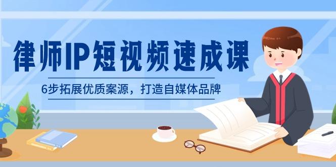 律师-IP短视频速成课，6步拓展优质案源，打造自媒体品牌(无水印)-云创网