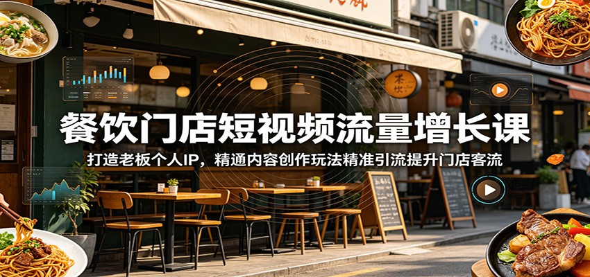 餐饮门店短视频流量增长课：打造老板个人IP，精通内容创作玩法精准引流提升门店客流-云创网