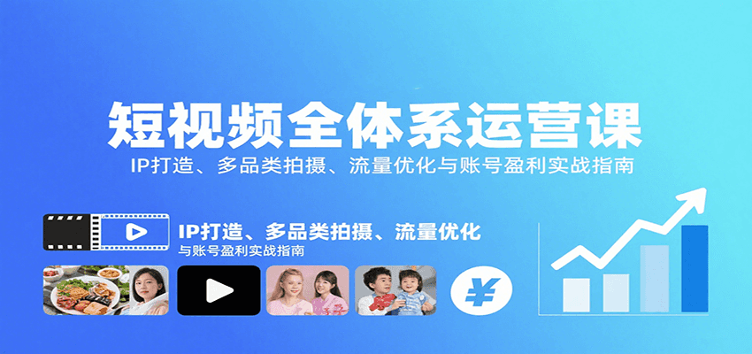 短视频全体系运营课：IP打造、多品类拍摄、流量优化与账号盈利实战指南-云创网