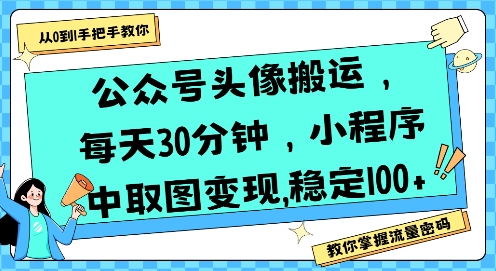 公众号头像搬运，每天30分钟，小程序中取图变现稳定100+-云创网