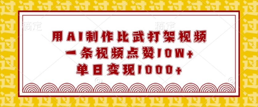 用AI制作比武打架视频，一条视频点赞10W+，单日变现1k【揭秘】-云创网