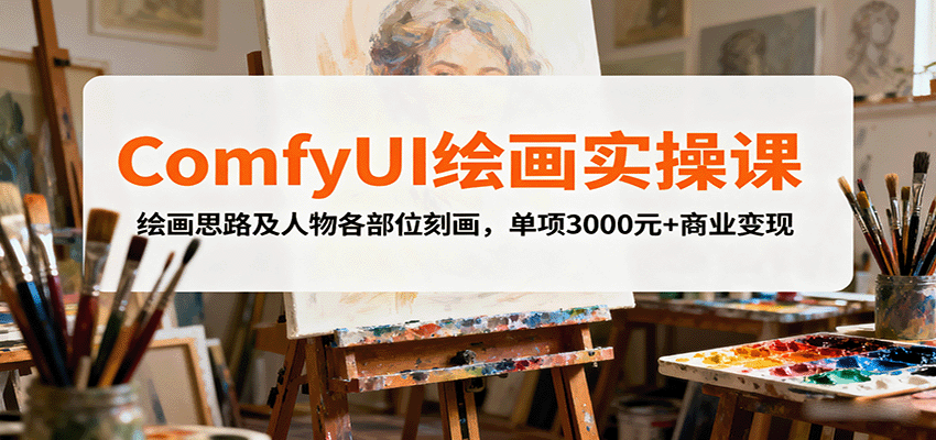 ComfyUI绘画实操课，绘画思路及人物各部位刻画，单项3000元+商业变现-云创网