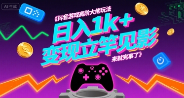抖音游戏高阶大佬玩法，日入1k+，变现立竿见影，来就完事了【揭秘】-云创网