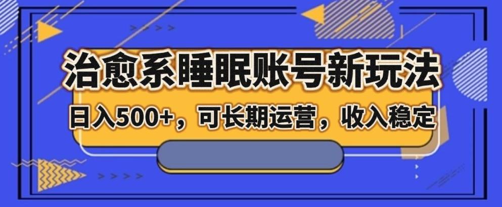 治愈系睡眠账号新玩法，日入500+长期运营，收入稳定-云创网