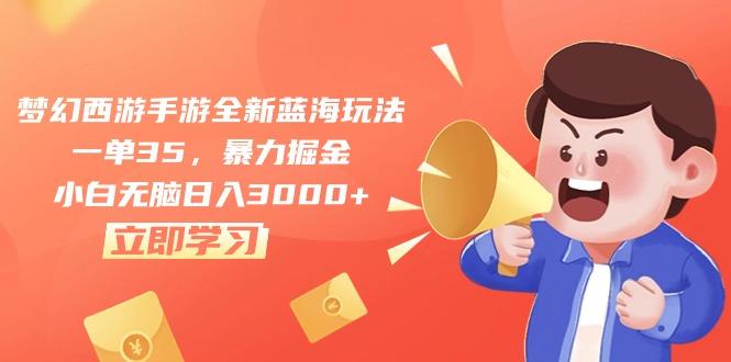 梦幻西游手游全新蓝海玩法，一单35，暴力掘金，小白无脑日入3000+-云创网