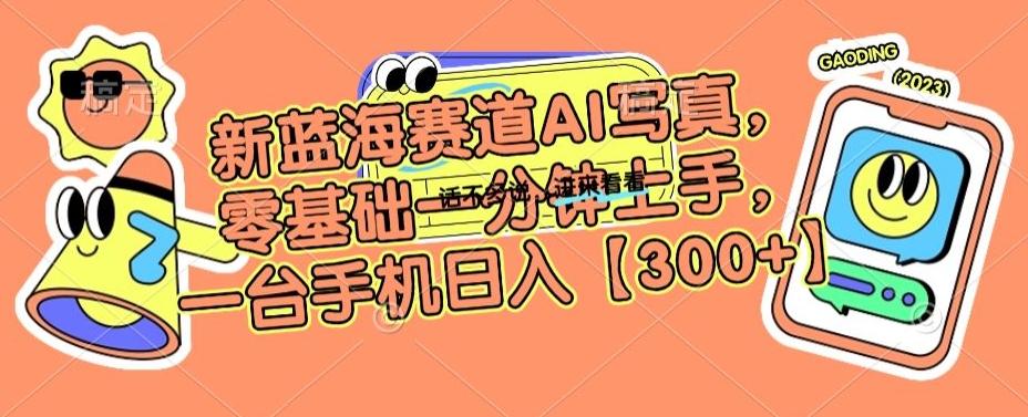 新蓝海赛道AI写真，零基础一分钟上手，一台手机日入300+【揭秘】-云创网