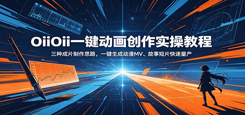 OiiOii一键动画创作实操教程：三种成片制作思路，一键生成动漫MV、故事短片快速量产-云创网