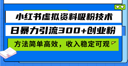 小红书虚拟资料吸粉技术，日暴力引流300+创业粉，方法简单高效，收入稳…-云创网