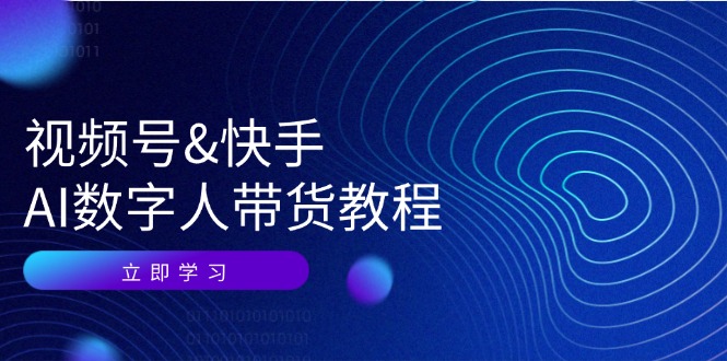 视频号快手AI数字人带货教程：认知、技术、运营、拓展与资源变现-云创网