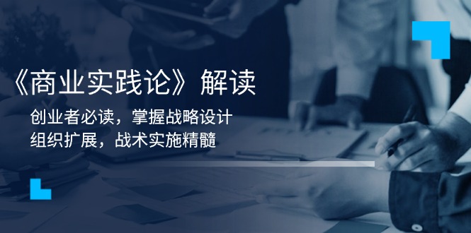 《商业实践论》解读：创业者必读，掌握战略设计，组织扩展，战术实施精髓-云创网