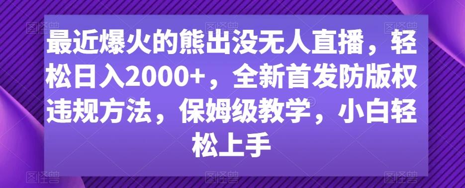 最近爆火的熊出没无人直播，轻松日入2000+，全新首发防版权违规方法【揭秘】-云创网