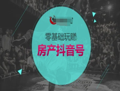 零基础玩转房产抖音号-抖音卖房教程-云创网