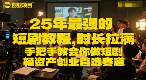 25年最强的短剧项目教程，时长拉满，手把手教会你做短剧，轻资产创业首选赛道-云创网