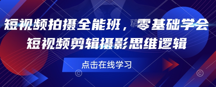 短视频拍摄全能班，零基础学会短视频剪辑摄影思维逻辑-云创网