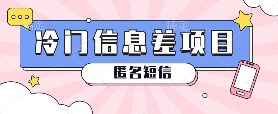 利用信息差操作的冷门赚钱项目，揭秘“匿名短信”日赚几十几百的玩法-云创网