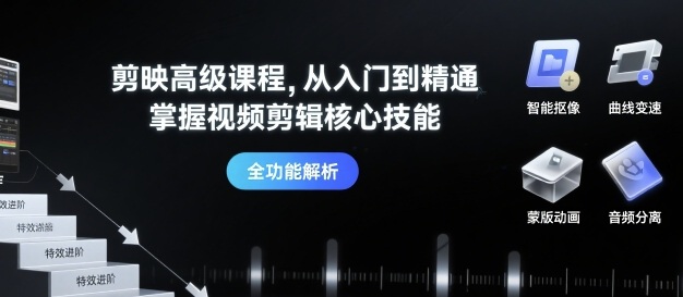剪映高级课程，从入门到精通，掌握视频剪辑核心技能-云创网