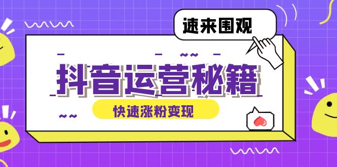 抖音运营涨粉秘籍：从零到一打造盈利抖音号，揭秘账号定位与制作秘籍-云创网