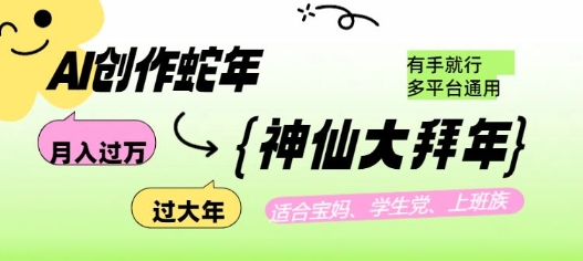 AI创作蛇年各路神仙大拜年，月入过万，有手就行，多平台通用！-云创网