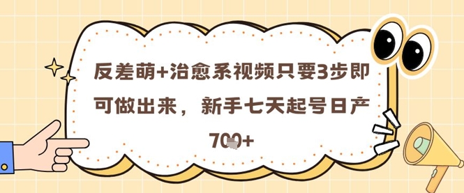 反差萌+治愈系视频只要3步即可做出来，新手七天起号日产7张-云创网