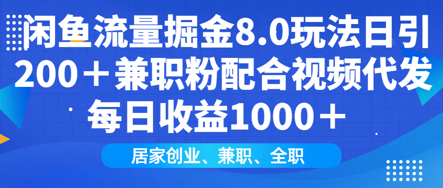 闲鱼流量掘金8.0玩法日引200＋兼职粉配合视频代发日入1000＋收益适合互…-云创网