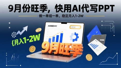 9月份旺季，快用AI代写PPT，做一单结一单，稳定月入1-2W【附AI工具和模板】-云创网