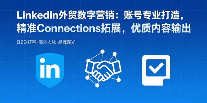LinkedIn外贸数字营销：账号专业打造，精准Connections拓展，优质内容输出-云创网