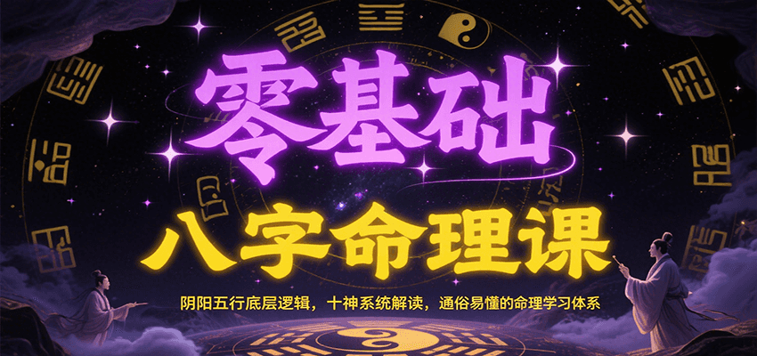 零基础八字命理课：阴阳五行底层逻辑，十神系统解读，通俗易懂的命理学习体系-云创网