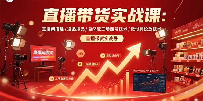 直播带货实战课：直播间搭建/选品排品/自然流三场起号技术/微付费投放技术-云创网