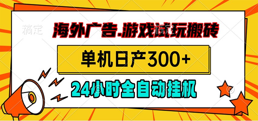 海外广告视频挂机，小游戏试玩搬砖，单机日产300+，脚本24小时全自动挂机-云创网