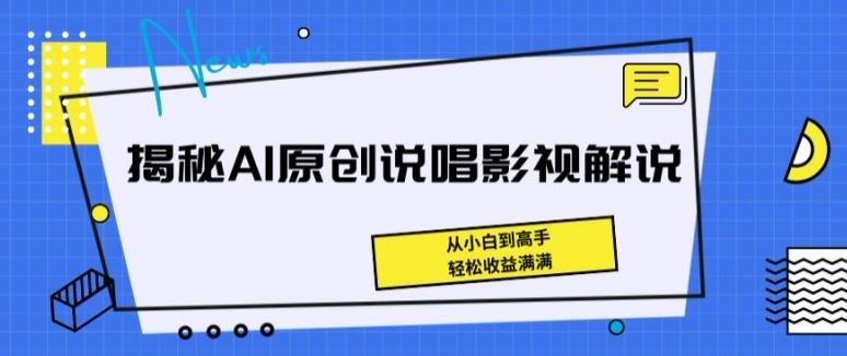 揭秘AI原创说唱影视解说，从小白到高手，轻松收益满满【揭秘】-云创网