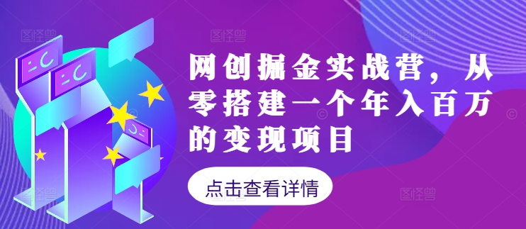 网创掘金实战营，从零搭建一个年入百万的变现项目(持续更新)-云创网