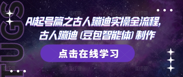AI起号篇之古人蹦迪实操全流程，古人蹦迪(豆包智能体)制作-云创网