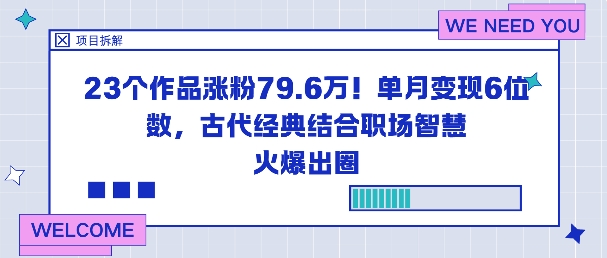 23个作品涨粉79.6W！单月变现6位数，古代经典结合职场智慧火爆出圈-云创网