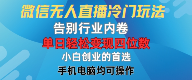 微信无人直播冷门玩法，告别行业内卷，单日轻松变现四位数，小白的创业首选【揭秘】-云创网