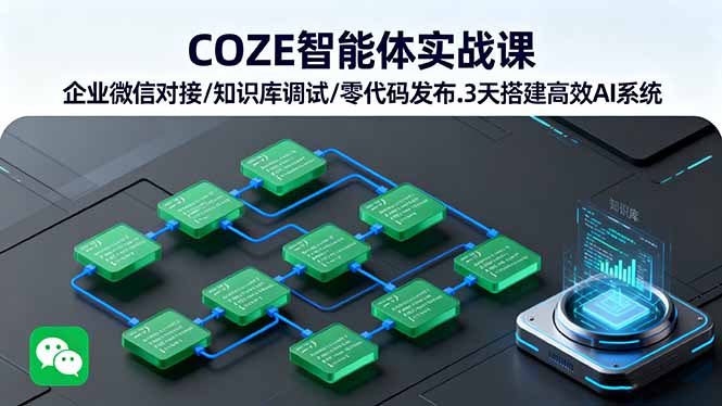 COZE智能体实战课 企业微信对接/知识库调试/零代码发布.3天搭建高效AI系统-云创网