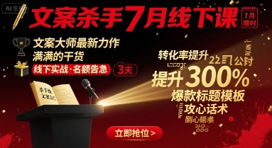 文案杀手7月线下课，​文案大师最新力作，满满的干货-云创网