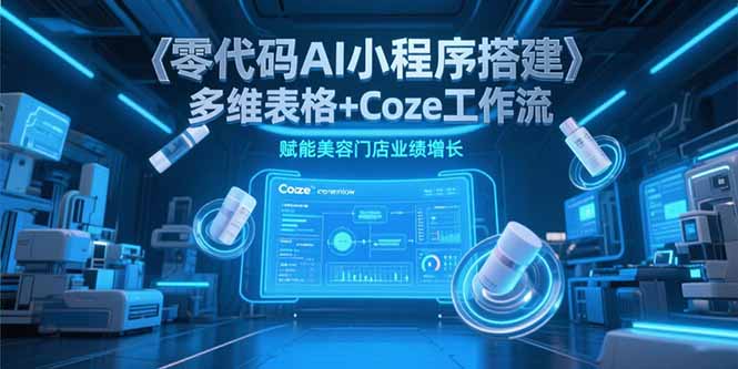 零代码AI小程序搭建，多维表格+Coze工作流，赋能美容门店业绩增长-云创网